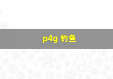 p4g 钓鱼